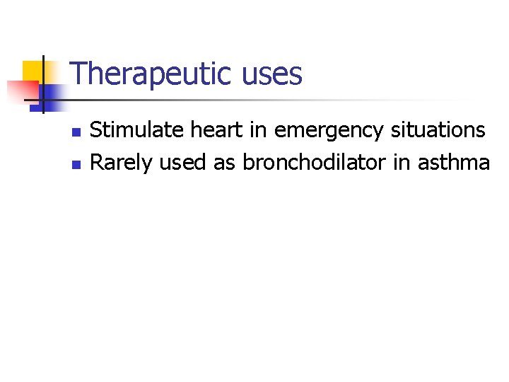 Therapeutic uses n n Stimulate heart in emergency situations Rarely used as bronchodilator in