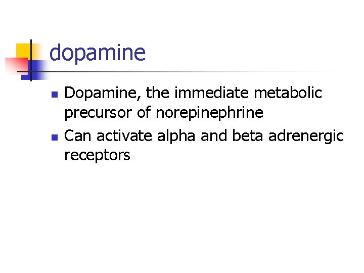 dopamine n n Dopamine, the immediate metabolic precursor of norepinephrine Can activate alpha and