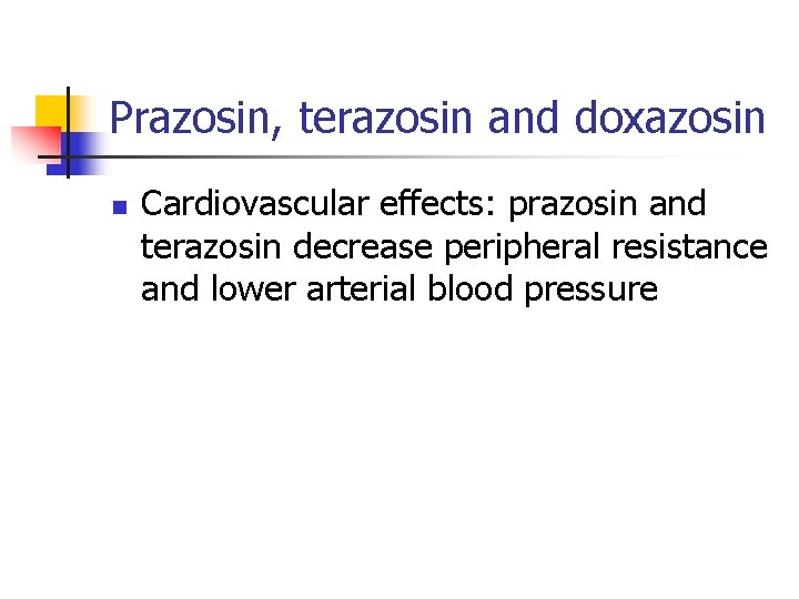 Prazosin, terazosin and doxazosin n Cardiovascular effects: prazosin and terazosin decrease peripheral resistance and