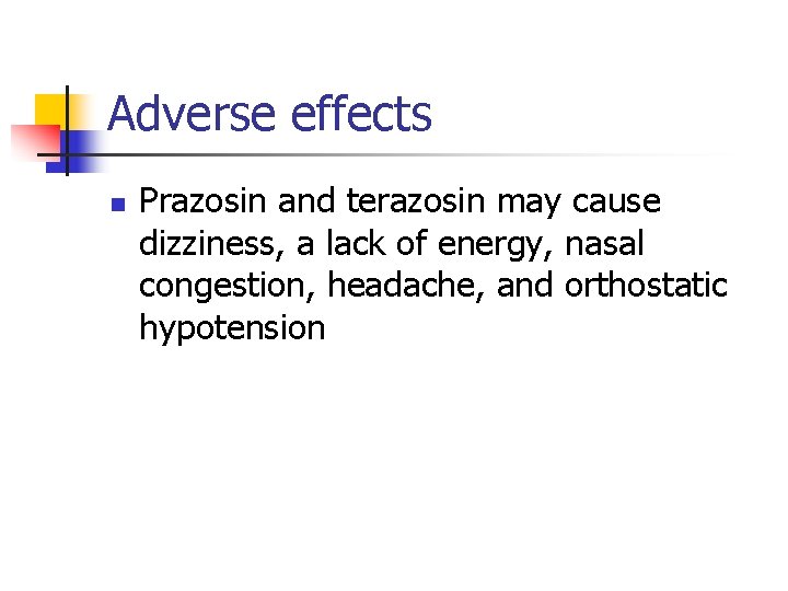 Adverse effects n Prazosin and terazosin may cause dizziness, a lack of energy, nasal