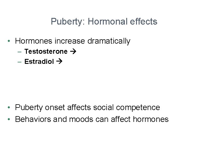 Puberty: Hormonal effects • Hormones increase dramatically – Testosterone – Estradiol • Puberty onset