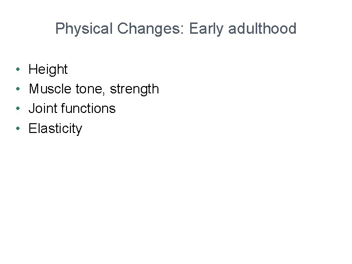 Physical Changes: Early adulthood • • Height Muscle tone, strength Joint functions Elasticity 