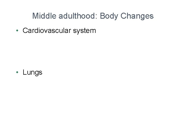 Middle adulthood: Body Changes • Cardiovascular system • Lungs 