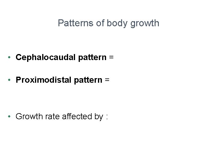Patterns of body growth • Cephalocaudal pattern = • Proximodistal pattern = • Growth