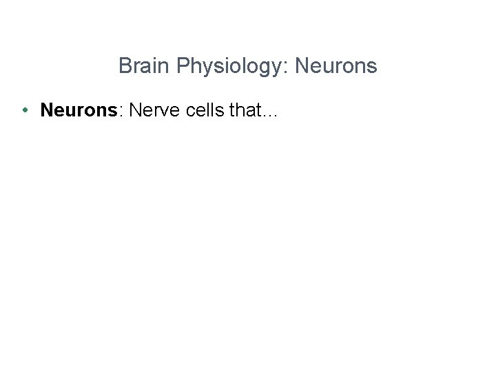 Brain Physiology: Neurons • Neurons: Nerve cells that… 
