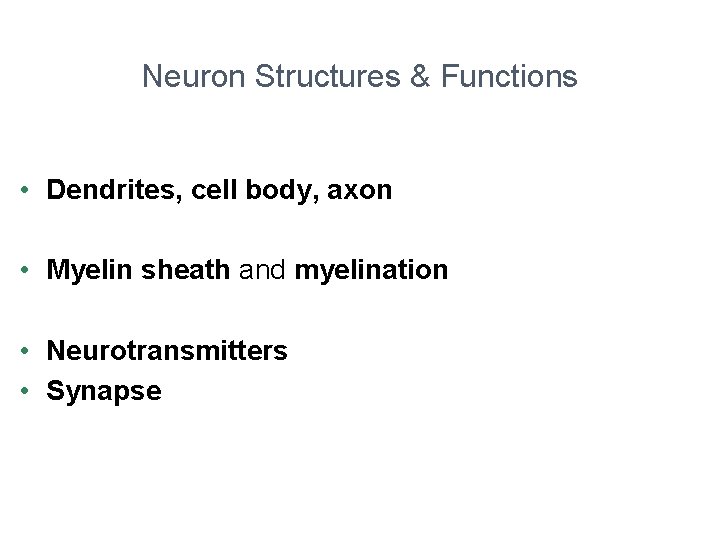 Neuron Structures & Functions • Dendrites, cell body, axon • Myelin sheath and myelination