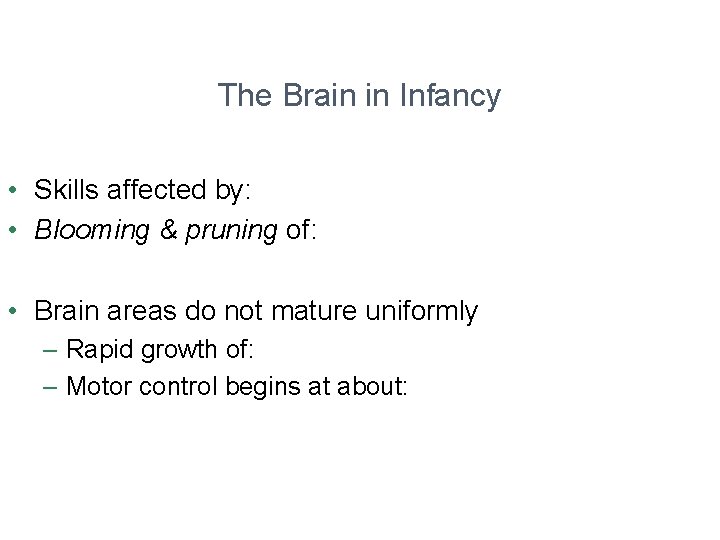 The Brain in Infancy • Skills affected by: • Blooming & pruning of: •