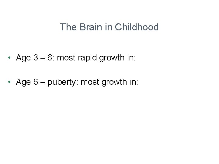 The Brain in Childhood • Age 3 – 6: most rapid growth in: •