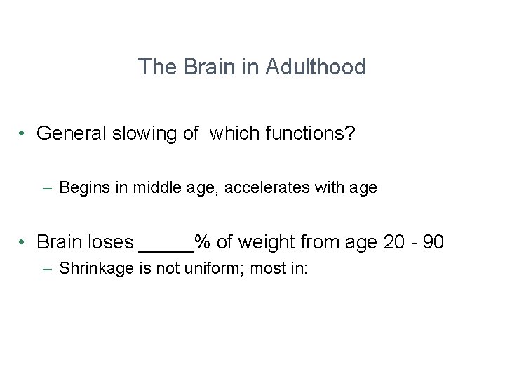 The Brain in Adulthood • General slowing of which functions? – Begins in middle