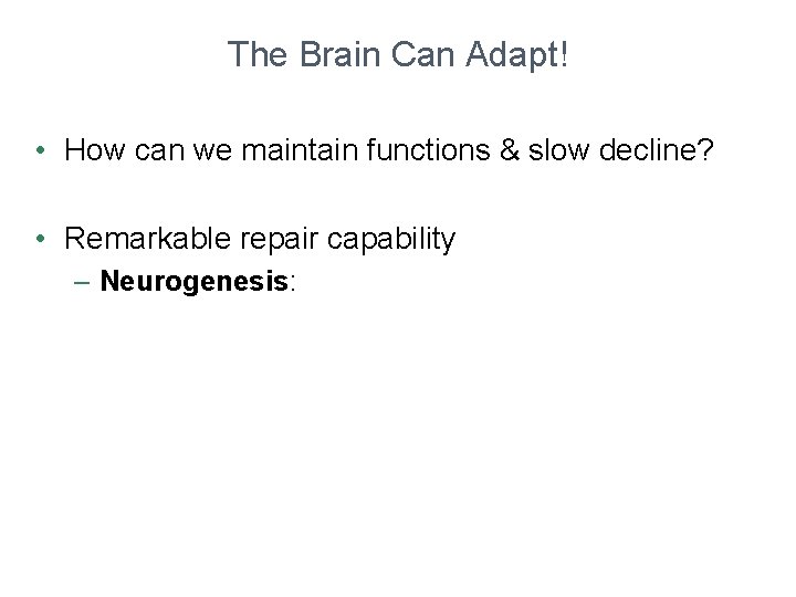 The Brain Can Adapt! • How can we maintain functions & slow decline? •