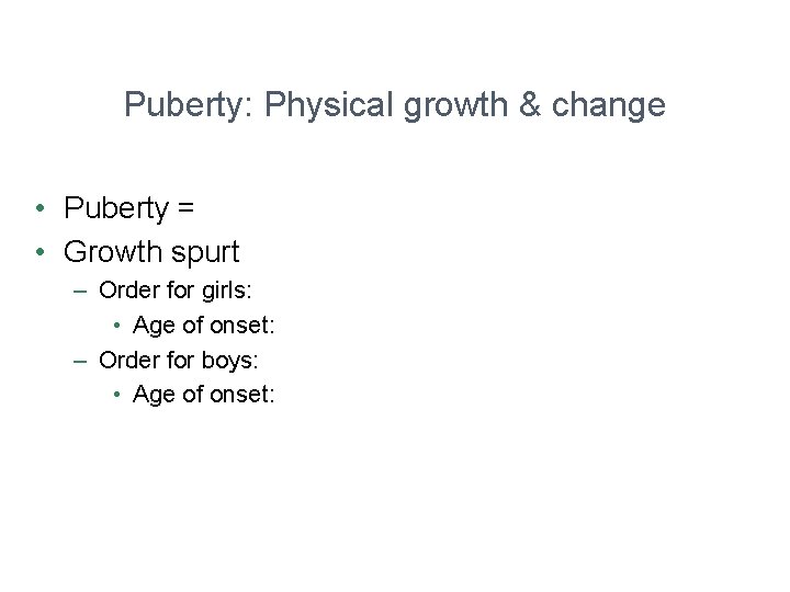 Puberty: Physical growth & change • Puberty = • Growth spurt – Order for