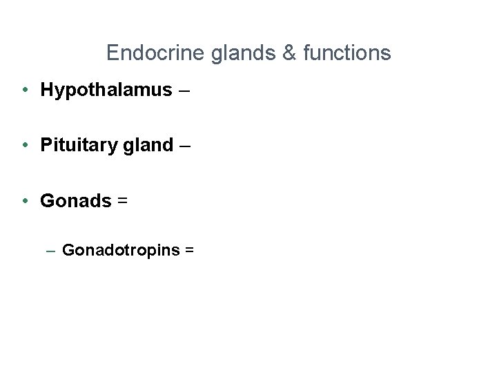 Endocrine glands & functions • Hypothalamus – • Pituitary gland – • Gonads =