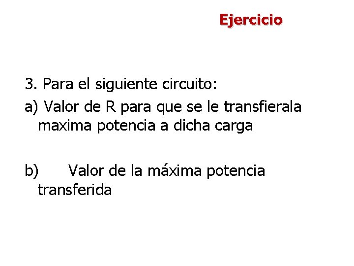 Ejercicio 3. Para el siguiente circuito: a) Valor de R para que se le