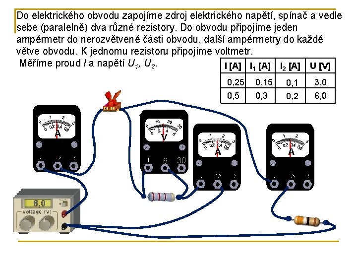 Do elektrického obvodu zapojíme zdroj elektrického napětí, spínač a vedle sebe (paralelně) dva různé