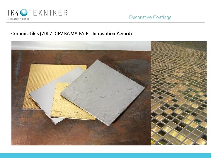 Decorative Coatings Ceramic tiles (2002: CEVISAMA FAIR - Innovation Award) 