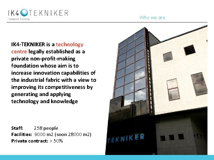 Who we are IK 4 -TEKNIKER is a technology centre legally established as a
