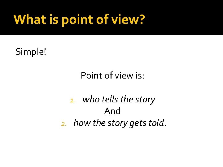 What is point of view? Simple! Point of view is: who tells the story