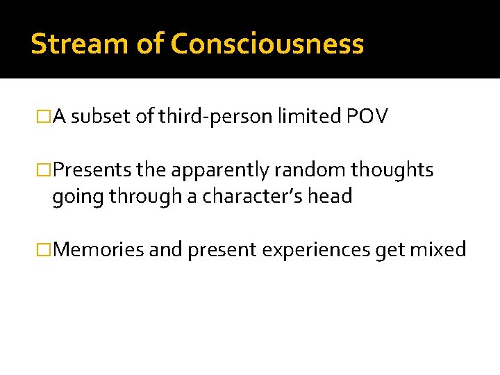 Stream of Consciousness �A subset of third-person limited POV �Presents the apparently random thoughts
