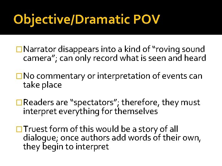 Objective/Dramatic POV �Narrator disappears into a kind of “roving sound camera”; can only record