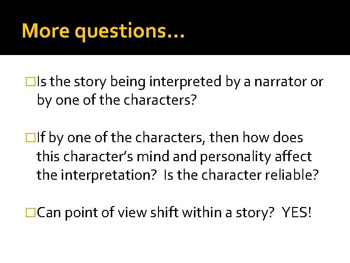 More questions… �Is the story being interpreted by a narrator or by one of