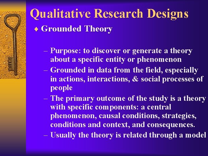 Qualitative Research Designs ¨ Grounded Theory – Purpose: to discover or generate a theory