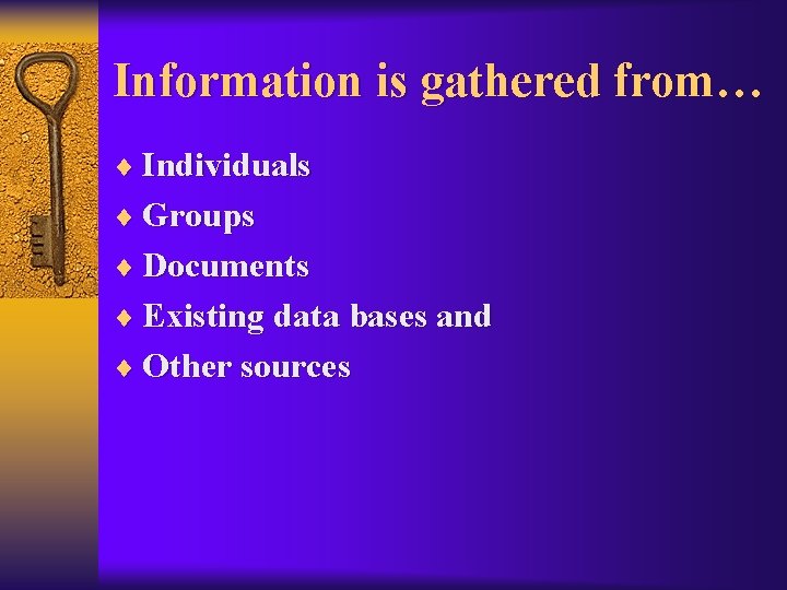 Information is gathered from… ¨ Individuals ¨ Groups ¨ Documents ¨ Existing data bases