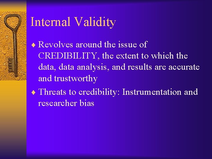 Internal Validity ¨ Revolves around the issue of CREDIBILITY, the extent to which the