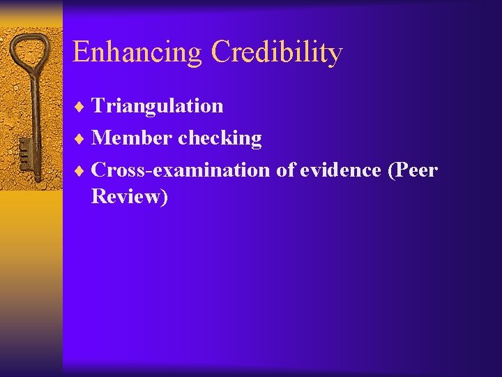 Enhancing Credibility ¨ Triangulation ¨ Member checking ¨ Cross-examination of evidence (Peer Review) 