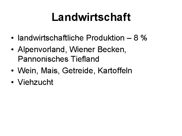 Landwirtschaft • landwirtschaftliche Produktion – 8 % • Alpenvorland, Wiener Becken, Pannonisches Tiefland •