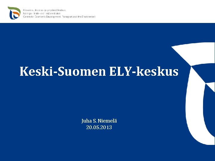 Keski-Suomen ELY-keskus Juha S. Niemelä 20. 05. 2013 