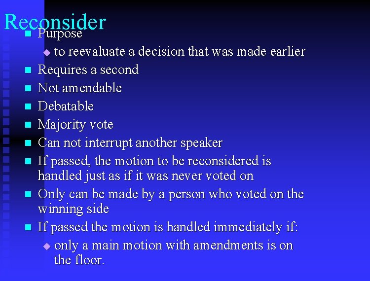 Reconsider n Purpose to reevaluate a decision that was made earlier Requires a second