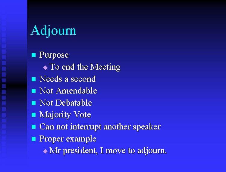 Adjourn n n n Purpose u To end the Meeting Needs a second Not