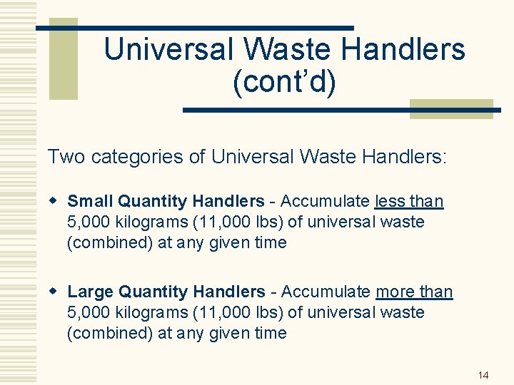 Universal Waste Handlers (cont’d) Two categories of Universal Waste Handlers: w Small Quantity Handlers