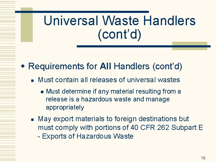 Universal Waste Handlers (cont’d) w Requirements for All Handlers (cont’d) n Must contain all