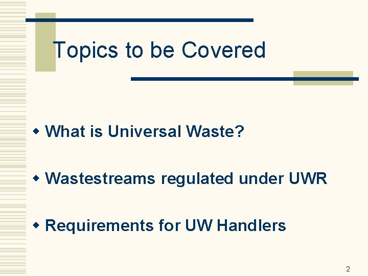 Topics to be Covered w What is Universal Waste? w Wastestreams regulated under UWR