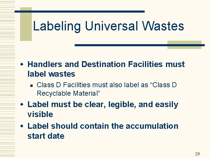 Labeling Universal Wastes w Handlers and Destination Facilities must label wastes n Class D