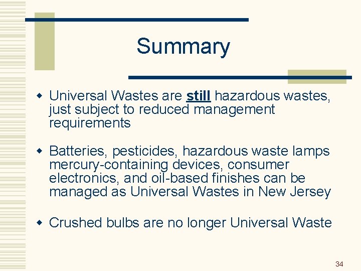 Summary w Universal Wastes are still hazardous wastes, just subject to reduced management requirements
