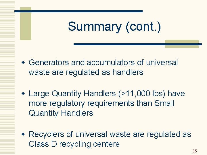 Summary (cont. ) w Generators and accumulators of universal waste are regulated as handlers