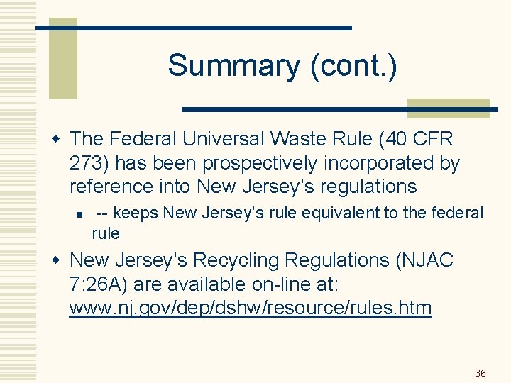 Summary (cont. ) w The Federal Universal Waste Rule (40 CFR 273) has been