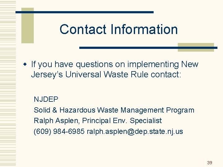 Contact Information w If you have questions on implementing New Jersey’s Universal Waste Rule