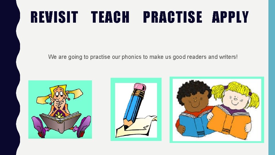 REVISIT TEACH PRACTISE APPLY We are going to practise our phonics to make us