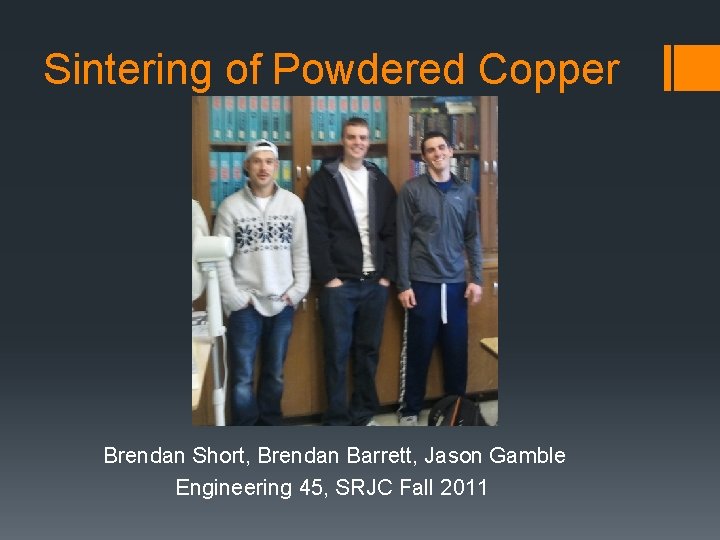 Sintering of Powdered Copper Brendan Short, Brendan Barrett, Jason Gamble Engineering 45, SRJC Fall