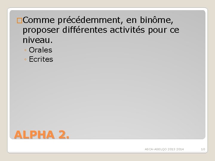 �Comme précédemment, en binôme, proposer différentes activités pour ce niveau. ◦ Orales ◦ Ecrites