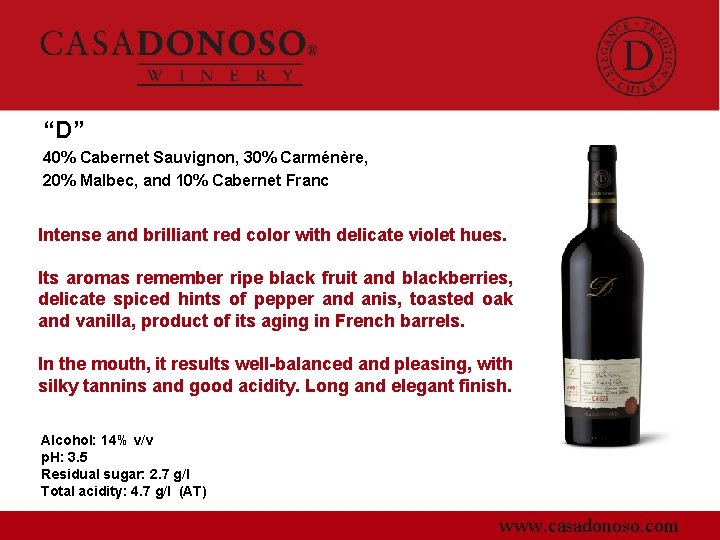 “D” 40% Cabernet Sauvignon, 30% Carménère, 20% Malbec, and 10% Cabernet Franc Intense and