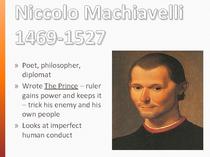 Niccolo Machiavelli 1469 -1527 » Poet, philosopher, diplomat » Wrote The Prince – ruler