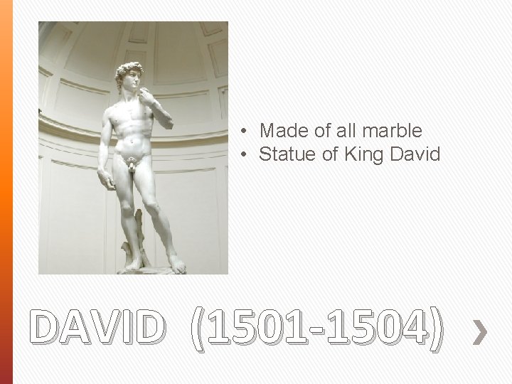  • Made of all marble • Statue of King David DAVID (1501 -1504)