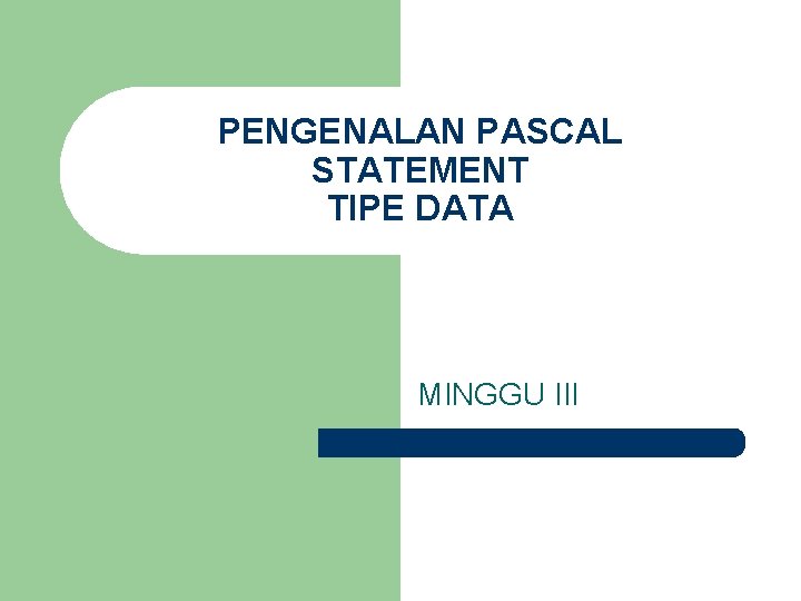 PENGENALAN PASCAL STATEMENT TIPE DATA MINGGU III 
