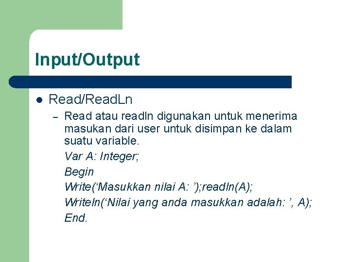 Input/Output l Read/Read. Ln – Read atau readln digunakan untuk menerima masukan dari user