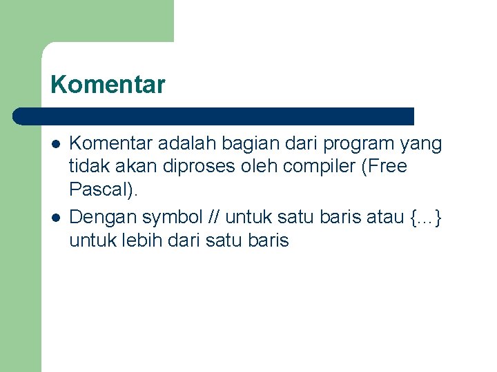 Komentar l l Komentar adalah bagian dari program yang tidak akan diproses oleh compiler