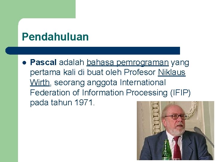 Pendahuluan l Pascal adalah bahasa pemrograman yang pertama kali di buat oleh Profesor Niklaus